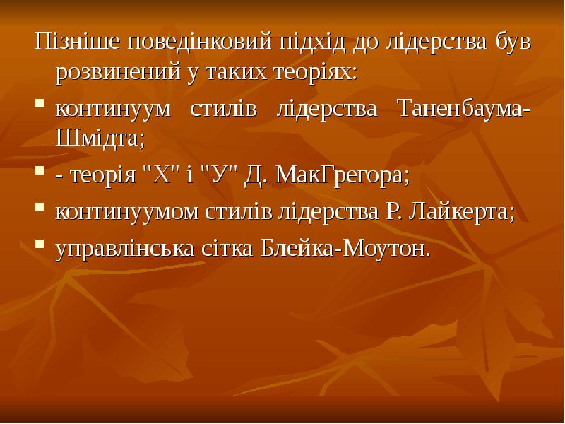 Пізніше поведінковий підхід до лідерства був розвинений у таких теоріях:
Пізніше Пізніше поведінковий підхід до лідерства був розвинений у таких теоріях:
Пізніше