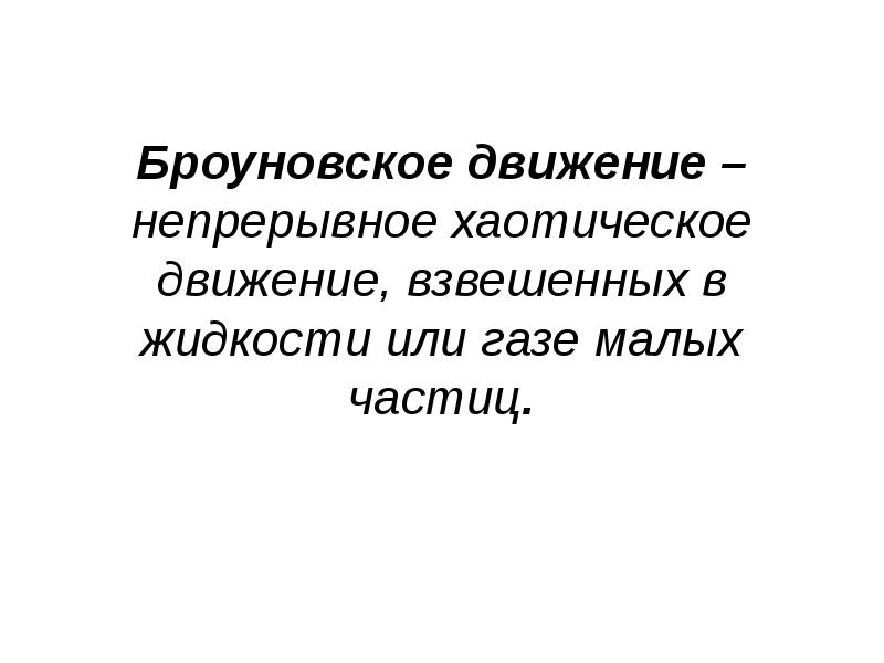 Броуновское движение – непрерывное хаотическое движение, взвешенных в жидкости или газе Броуновское движение – непрерывное хаотическое движение, взвешенных в жидкости или газе