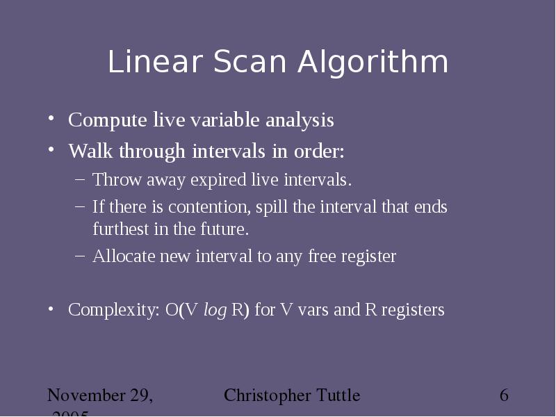 Linear Scan Algorithm Compute live variable analysis Walk through intervals in