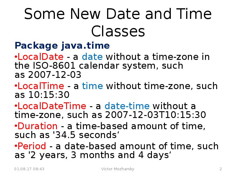 Some New Date and Time Classes
Package java.time
LocalDate - a date Some New Date and Time Classes
Package java.time
LocalDate - a date