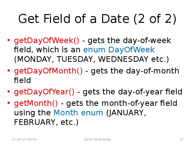 Get Field of a Date (2 of 2)
getDayOfWeek() - gets Get Field of a Date (2 of 2)
getDayOfWeek() - gets