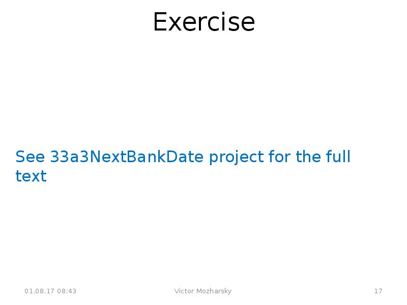Exercise
See 33a3NextBankDate project for the full text Exercise
See 33a3NextBankDate project for the full text