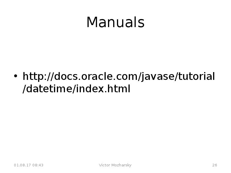 Manuals
http://docs.oracle.com/javase/tutorial/datetime/index.html Manuals
http://docs.oracle.com/javase/tutorial/datetime/index.html