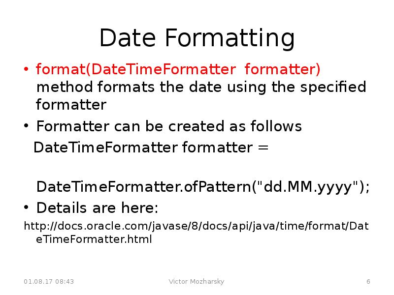 Date Formatting
format(DateTimeFormatter formatter) method formats the date using the specified Date Formatting
format(DateTimeFormatter formatter) method formats the date using the specified