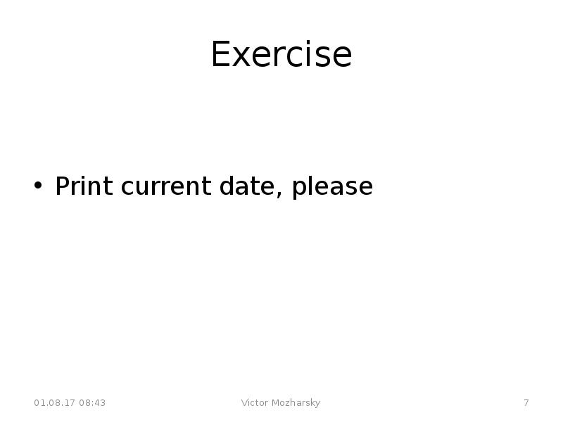 Exercise
Print current date, please Exercise
Print current date, please