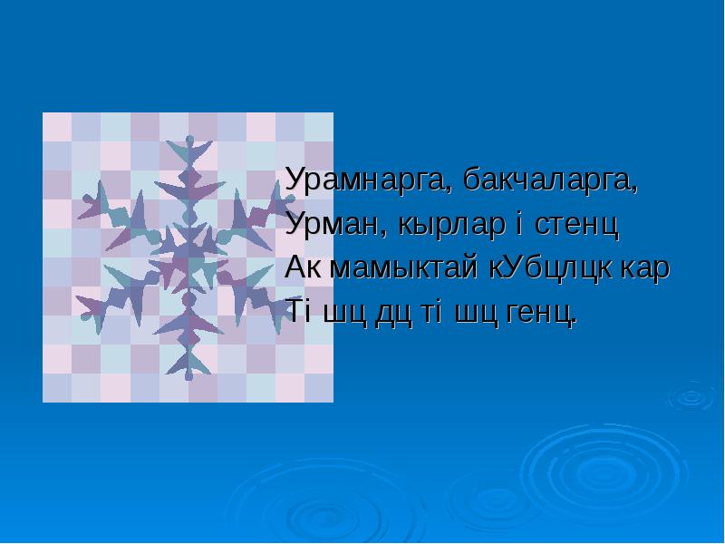 Урамнарга, бакчаларга,
Урман, кырлар өстенә
Ак мамыктай күбәләк кар
Төшә Урамнарга, бакчаларга,
Урман, кырлар өстенә
Ак мамыктай күбәләк кар
Төшә