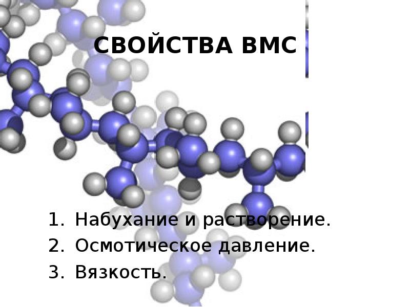 СВОЙСТВА ВМС
Набухание и растворение.
Осмотическое давление.
Вязкость. СВОЙСТВА ВМС
Набухание и растворение.
Осмотическое давление.
Вязкость.