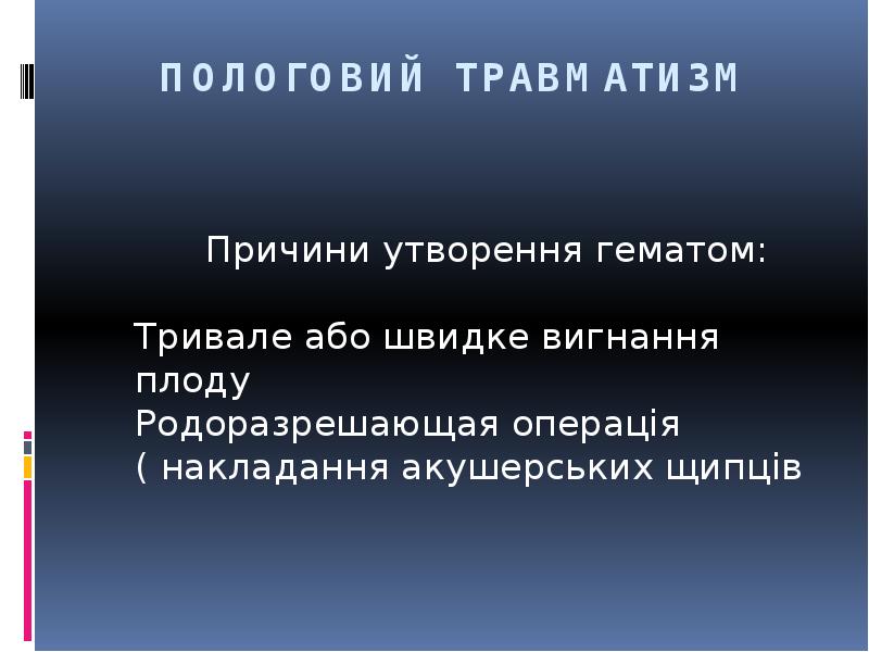 ПОЛОГОВИЙ ТРАВМАТИЗМ
Причини утворення гематом: ПОЛОГОВИЙ ТРАВМАТИЗМ
Причини утворення гематом:
