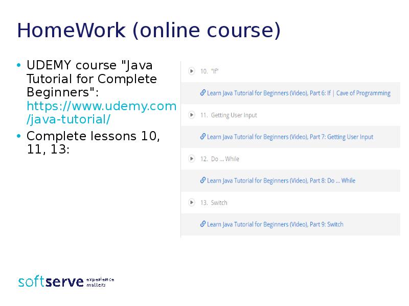 HomeWork (online course)
UDEMY course "Java Tutorial for Complete Beginners": https://www.udemy.com/java-tutorial/
HomeWork (online course)
UDEMY course "Java Tutorial for Complete Beginners": https://www.udemy.com/java-tutorial/