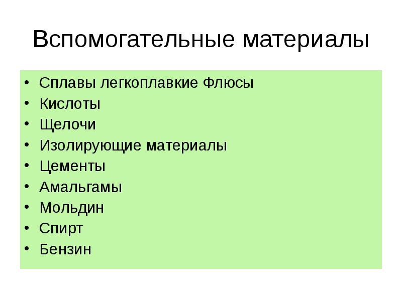Вспомогательные материалы
Сплавы легкоплавкие Флюсы
Кислоты
Щелочи
Изолирующие материалы
Цементы
Амальгамы
Вспомогательные материалы
Сплавы легкоплавкие Флюсы
Кислоты
Щелочи
Изолирующие материалы
Цементы
Амальгамы