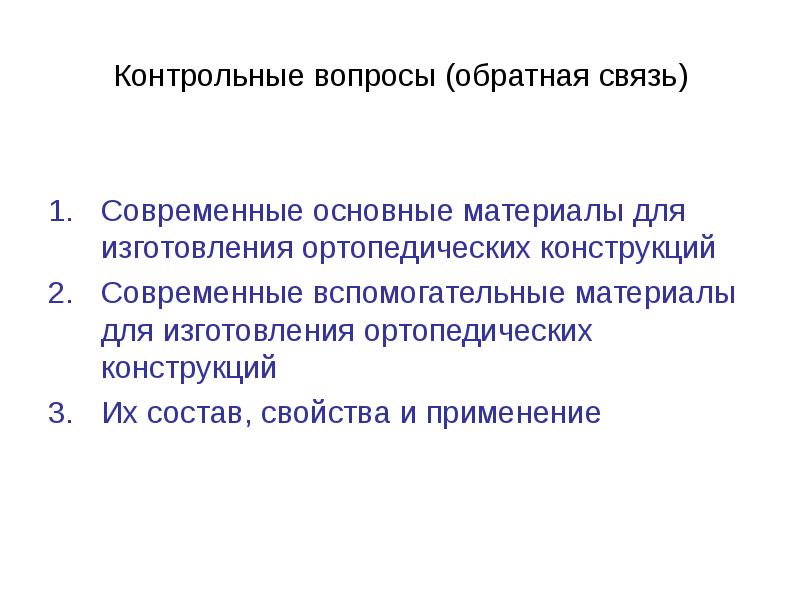Контрольные вопросы (обратная связь) Современные основные материалы для изготовления ортопедических конструкций