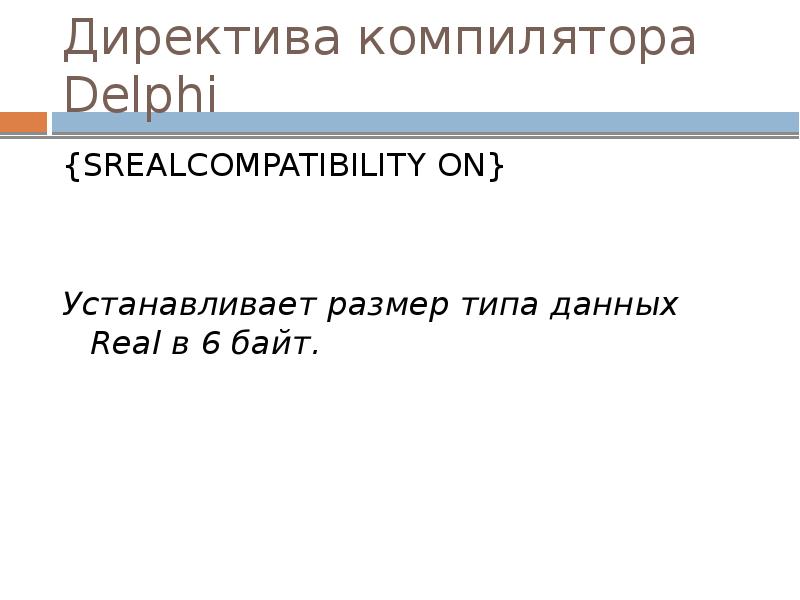 Директива компилятора Delphi
{SREALCOMPATIBILITY ON}
Устанавливает размер типа данных Real в Директива компилятора Delphi
{SREALCOMPATIBILITY ON}
Устанавливает размер типа данных Real в