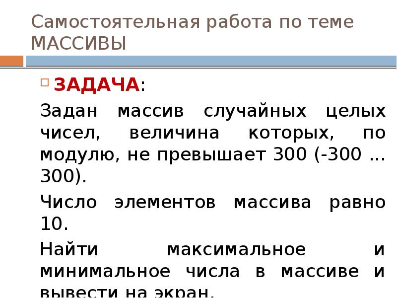 Самостоятельная работа по теме МАССИВЫ
ЗАДАЧА:
Задан массив случайных целых чисел, Самостоятельная работа по теме МАССИВЫ
ЗАДАЧА:
Задан массив случайных целых чисел,