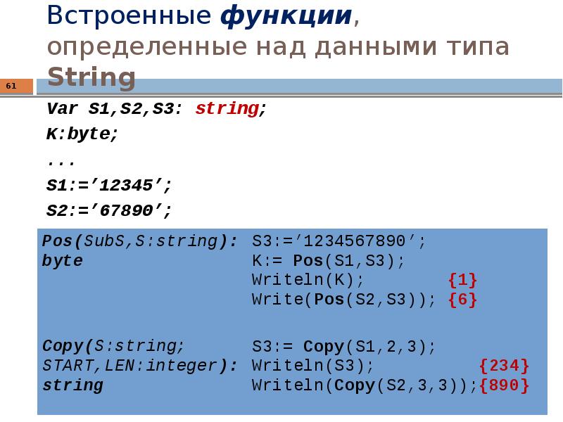 Встроенные функции, определенные над данными типа String
Var S1,S2,S3: string;
K:byte;
Встроенные функции, определенные над данными типа String
Var S1,S2,S3: string;
K:byte;