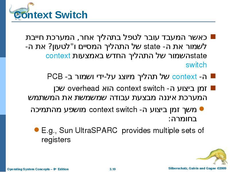 Context Switch כאשר המעבד עובר לטפל בתהליך אחר, המערכת חייבת לשמור
