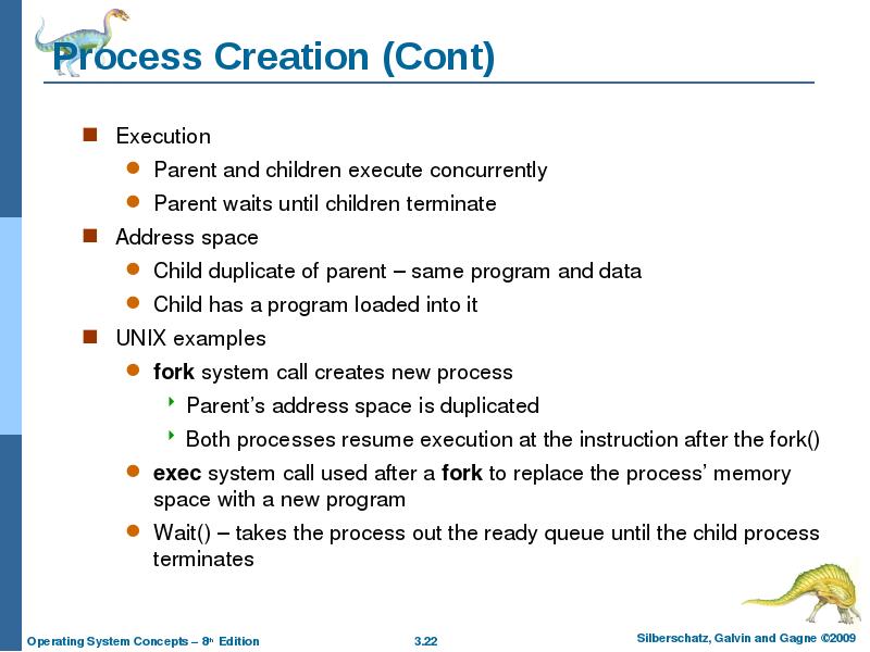 Process Creation (Cont) Execution Parent and children execute concurrently Parent waits