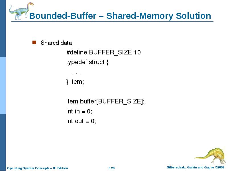 Bounded-Buffer – Shared-Memory Solution Shared data #define BUFFER_SIZE 10 typedef struct