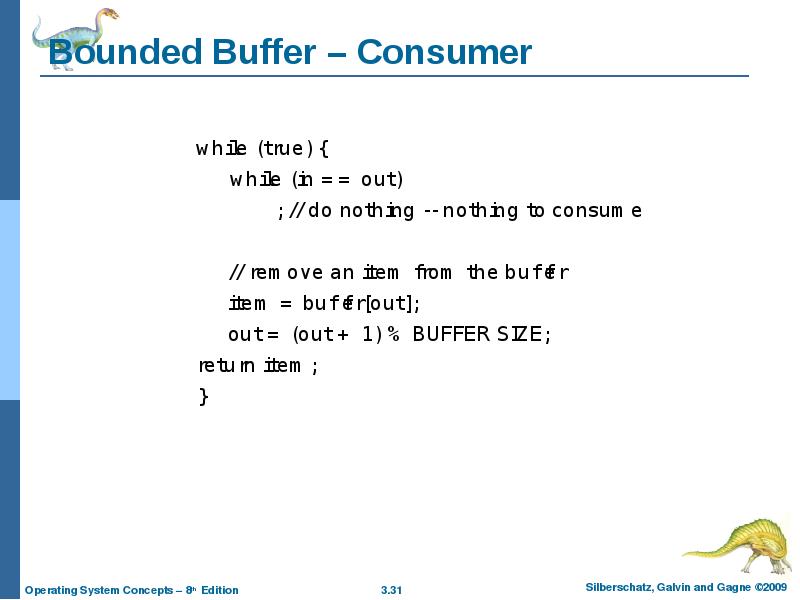 Bounded Buffer – Consumer 	while (true) {    
