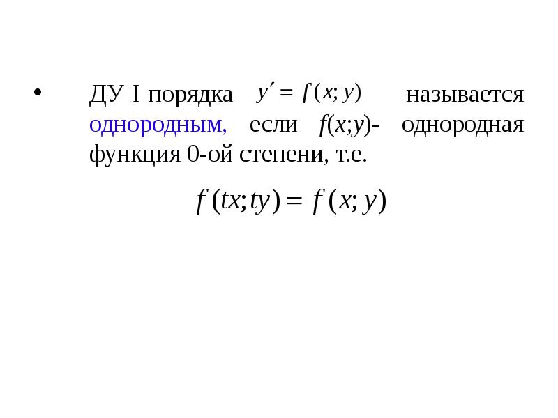 ДУ I порядка 			  называется 	однородным, если f(x;y)- однородная 	функция