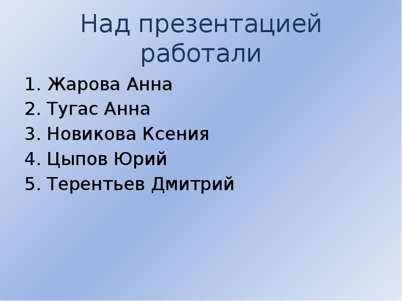 Над презентацией работали Жарова Анна Тугас Анна Новикова Ксения Цыпов Юрий