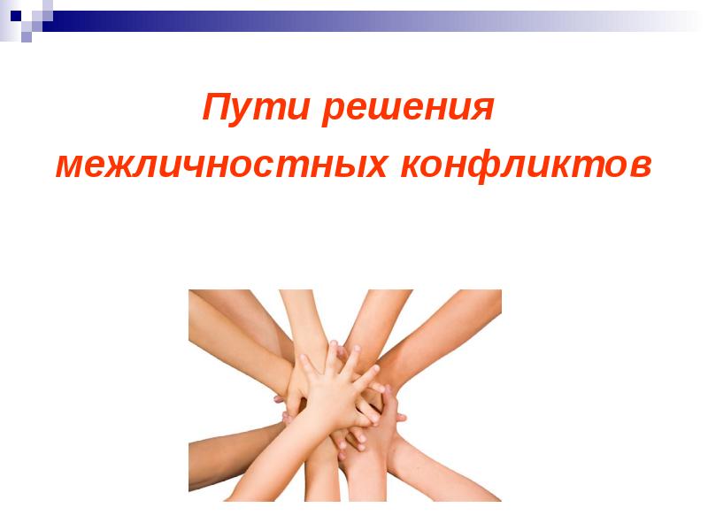Пути решения
Пути решения
межличностных конфликтов Пути решения
Пути решения
межличностных конфликтов