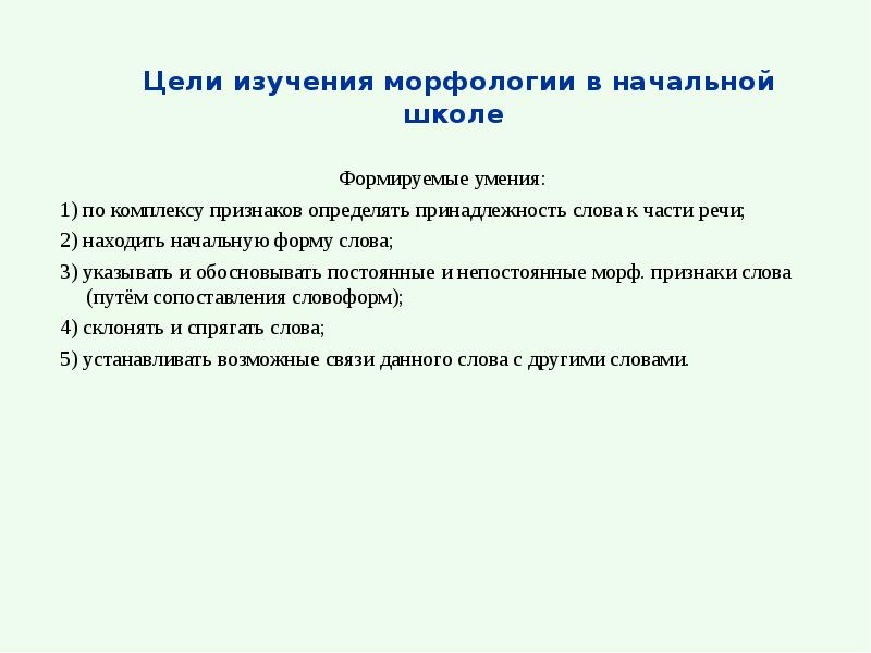 Цели изучения морфологии в начальной школе
Формируемые умения:
1) по Цели изучения морфологии в начальной школе
Формируемые умения:
1) по