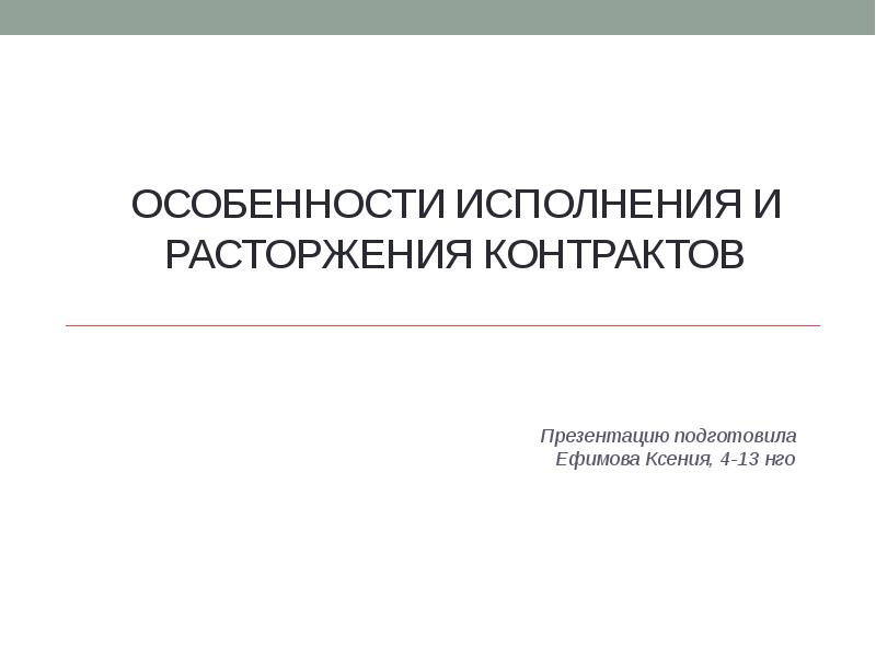 Особенности исполнения и расторжения контрактов
Презентацию подготовила Ефимова Ксения, 4-13 нго Особенности исполнения и расторжения контрактов
Презентацию подготовила Ефимова Ксения, 4-13 нго