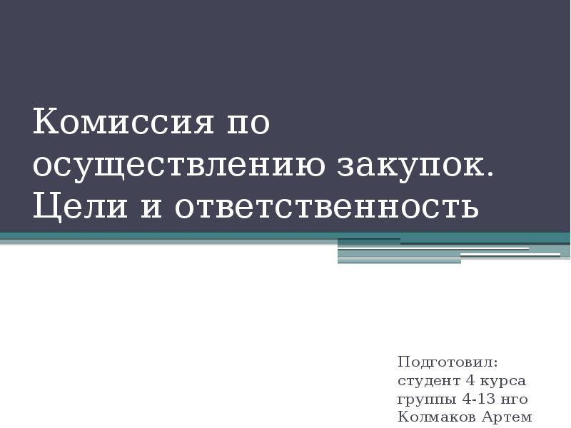 Комиссия по осуществлению закупок.  Цели и ответственность Подготовил: студент 4