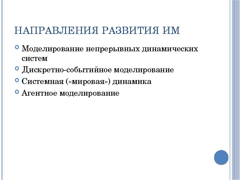 Направления развития ИМ Моделирование непрерывных динамических систем Дискретно-событийное моделирование Системная («мировая»)