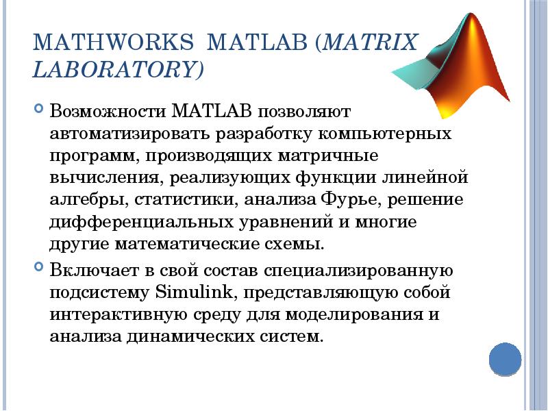 MathWorks MATLAB (Matrix Laboratory) Возможности MATLAB позволяют автоматизировать разработку компьютерных программ,