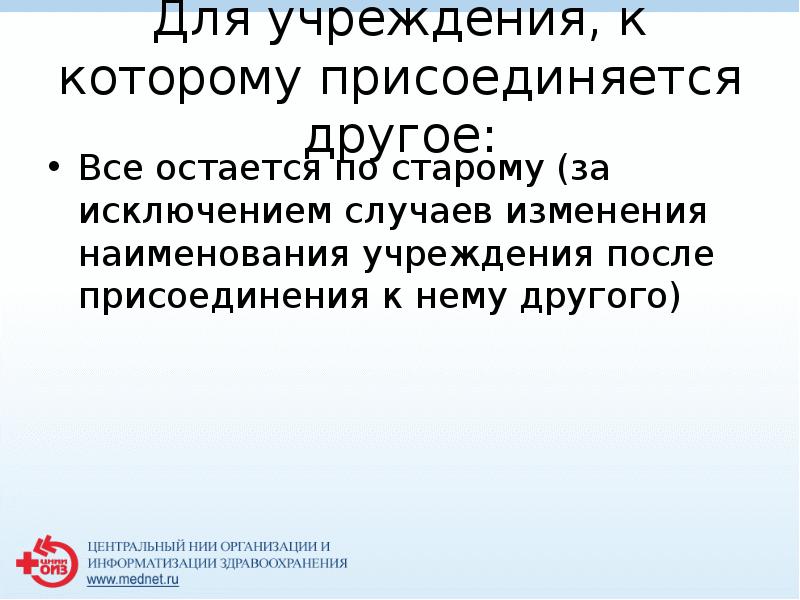 Для учреждения, к которому присоединяется другое:
 Все остается по старому (за