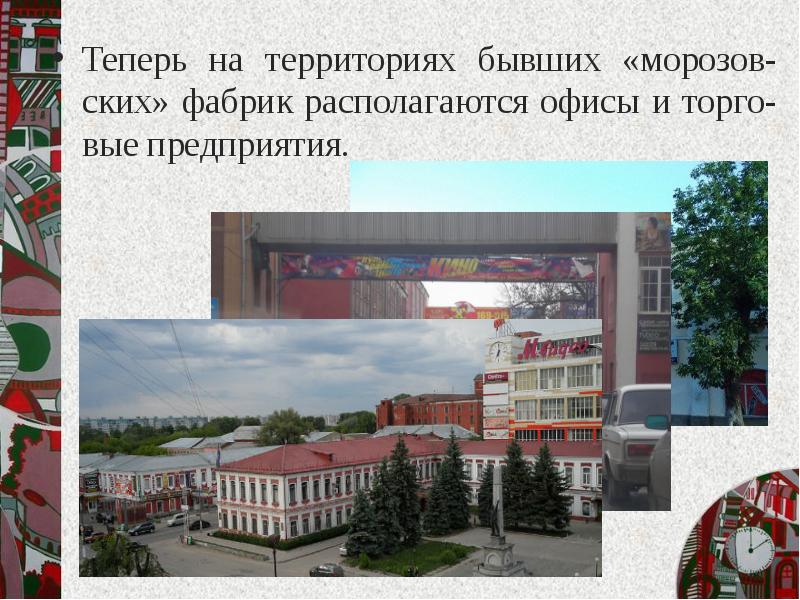 Теперь на территориях бывших «морозов-ских» фабрик располагаются офисы и торго-вые предприятия.