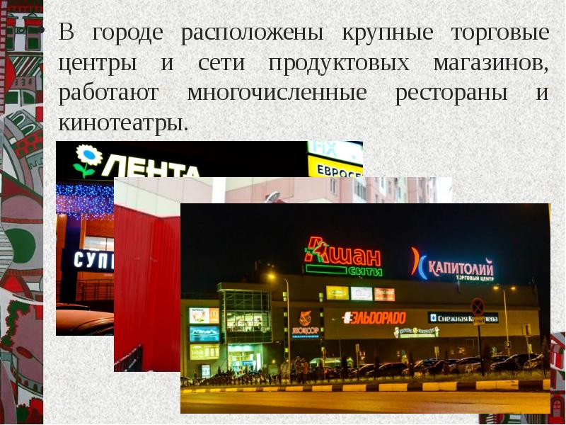 В городе расположены крупные торговые центры и сети продуктовых магазинов, работают