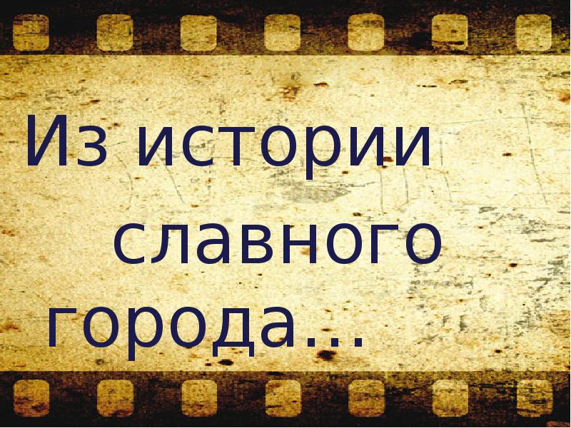 Из истории  Из истории    славного города…