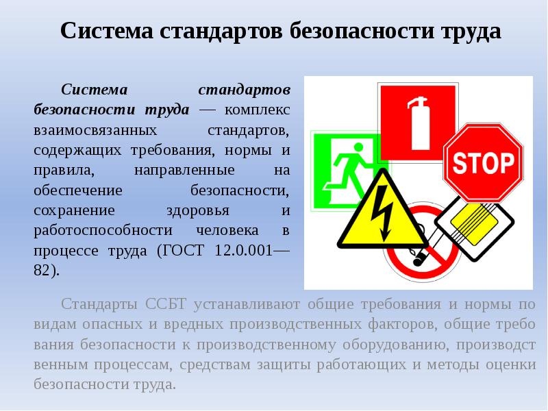 Система стандартов безопасности труда
Стандарты ССБТ устанавливают общие требования и нормы Система стандартов безопасности труда
Стандарты ССБТ устанавливают общие требования и нормы