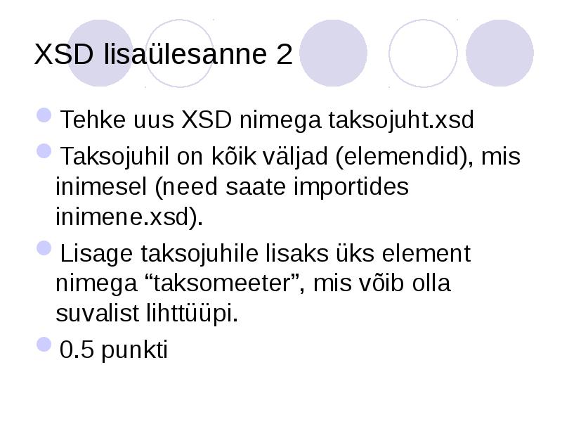 XSD lisaülesanne 2
Tehke uus XSD nimega taksojuht.xsd
Taksojuhil on kõik XSD lisaülesanne 2
Tehke uus XSD nimega taksojuht.xsd
Taksojuhil on kõik