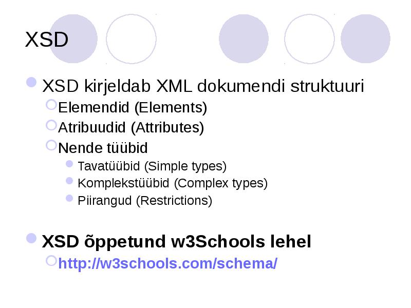 XSD
XSD kirjeldab XML dokumendi struktuuri
Elemendid (Elements)
Atribuudid (Attributes)
Nende XSD
XSD kirjeldab XML dokumendi struktuuri
Elemendid (Elements)
Atribuudid (Attributes)
Nende