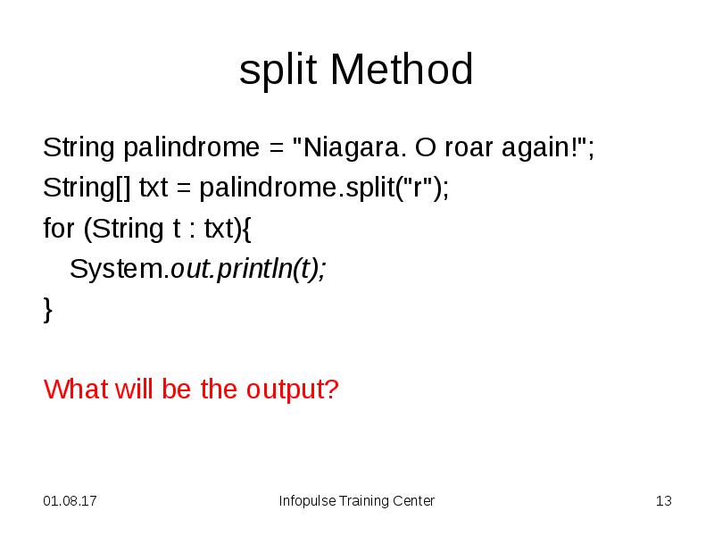 split Method String palindrome = "Niagara. O roar again!";  String[]