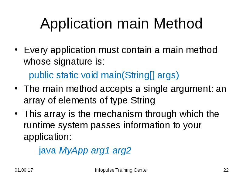 Application main Method
Every application must contain a main method whose Application main Method
Every application must contain a main method whose