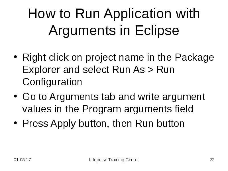 How to Run Application with Arguments in Eclipse
Right click on How to Run Application with Arguments in Eclipse
Right click on