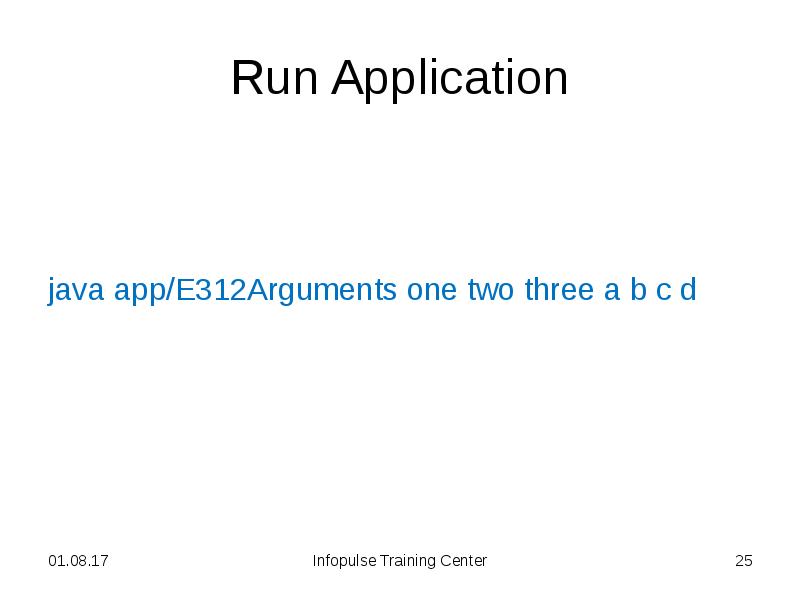 Run Application
java app/E312Arguments one two three a b c d Run Application
java app/E312Arguments one two three a b c d