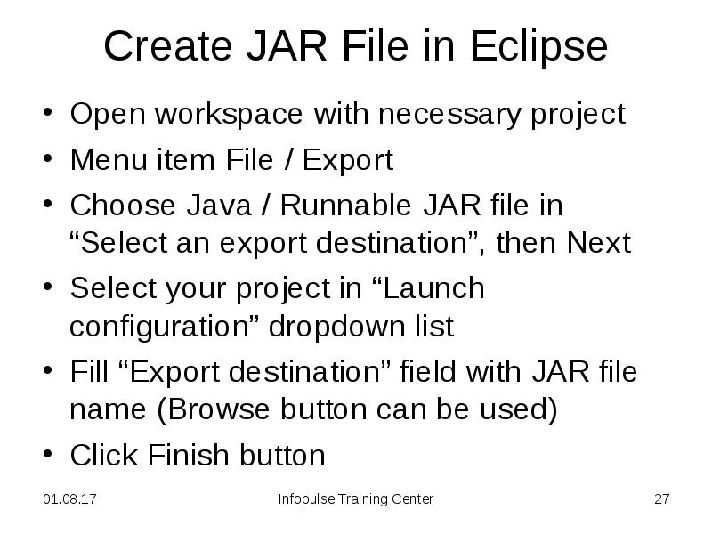 Create JAR File in Eclipse
Open workspace with necessary project
Menu Create JAR File in Eclipse
Open workspace with necessary project
Menu
