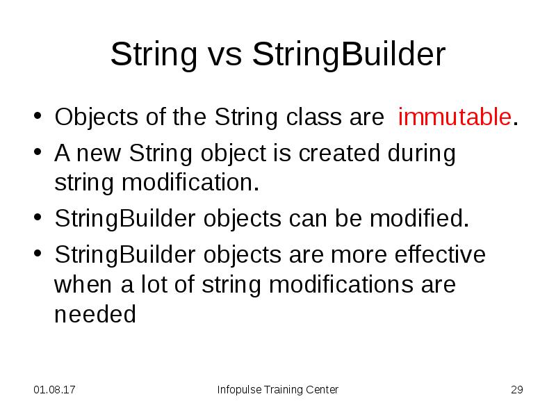 String vs StringBuilder
Objects of the String class are immutable.
A String vs StringBuilder
Objects of the String class are immutable.
A