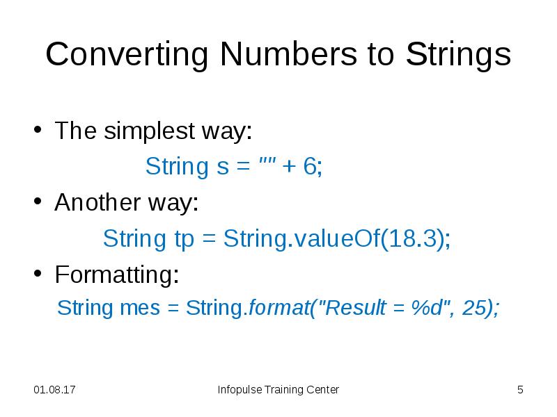 Converting Numbers to Strings
The simplest way:
String s = "" Converting Numbers to Strings
The simplest way:
String s = ""