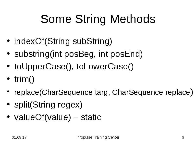 Some String Methods
indexOf(String subString)
substring(int posBeg, int posEnd)
toUpperCase(), Some String Methods
indexOf(String subString)
substring(int posBeg, int posEnd)
toUpperCase(),