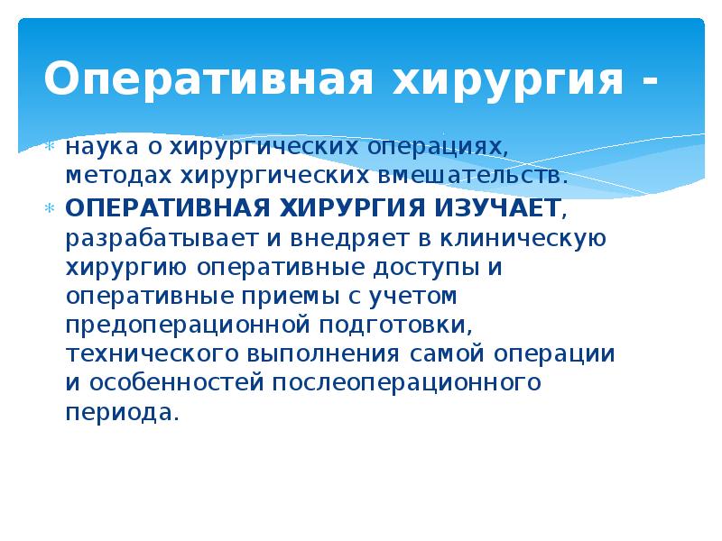 Оперативная хирургия -  наука о хирургических операциях, методах хирургических вмешательств.
