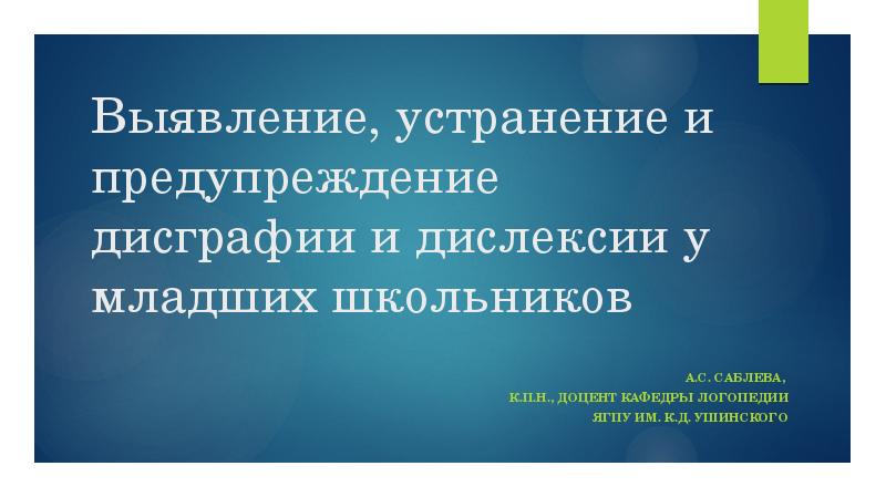 Выявление, устранение и предупреждение дисграфии и дислексии у младших школьников
А.С. Выявление, устранение и предупреждение дисграфии и дислексии у младших школьников
А.С.