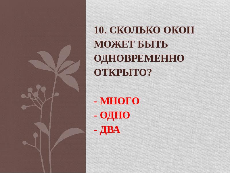 10. Сколько окон может быть одновременно открыто? - много -