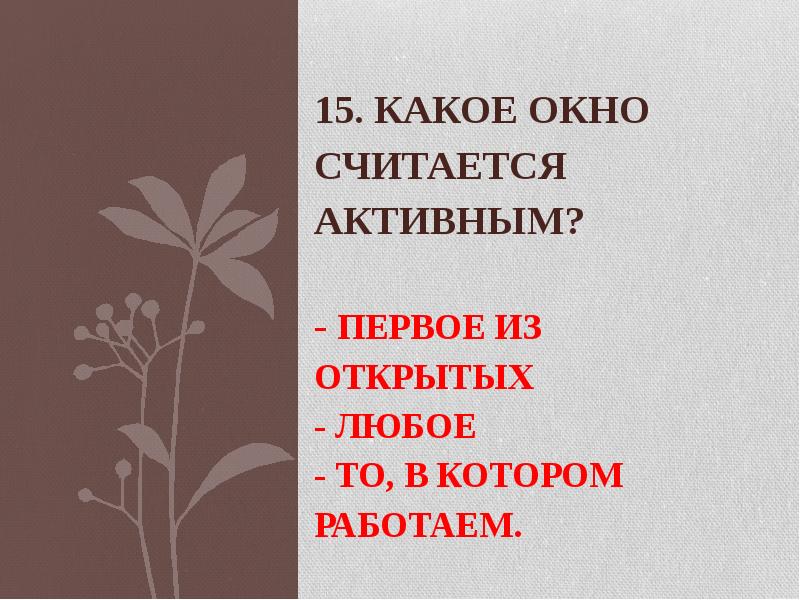 15.</p>
<p> Какое окно считается активным? - первое из открытых -