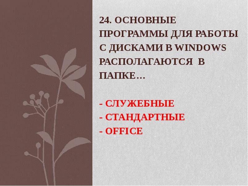 24.</p>
<p> Основные программы для работы с дисками в Windows располагаются в